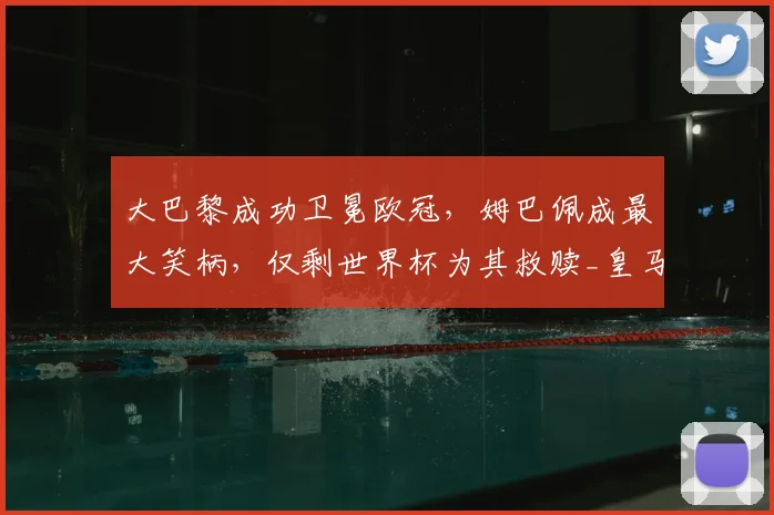 大巴黎成功卫冕欧冠，姆巴佩成最大笑柄，仅剩世界杯为其救赎_皇马_足坛_恩里克