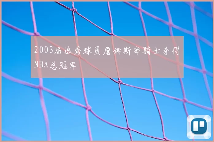 2003届选秀球员詹姆斯率骑士夺得NBA总冠军