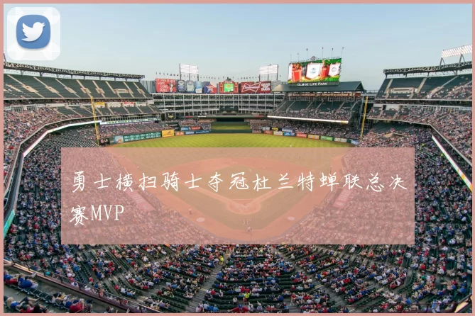 勇士横扫骑士夺冠杜兰特蝉联总决赛MVP