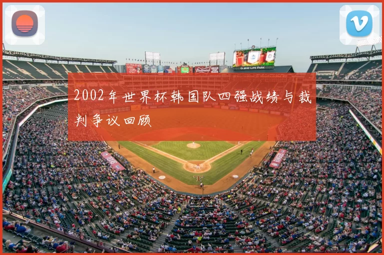 2002年世界杯韩国队四强战绩与裁判争议回顾