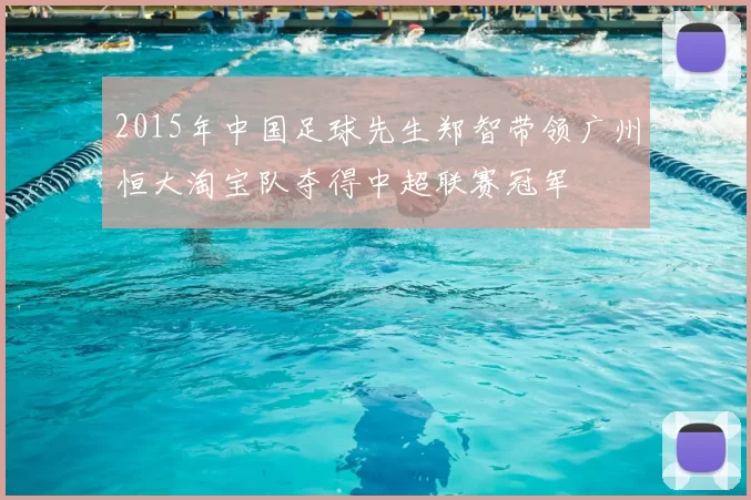 2015年中国足球先生郑智带领广州恒大淘宝队夺得中超联赛冠军